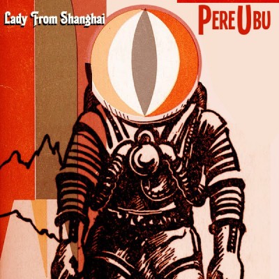 Pere Ubu - 'Lady From Shanghai' (Fire)