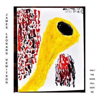James Leonard Hewitson - Only The Noise Will Save Me (self released)
